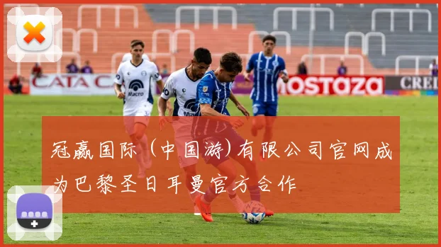 冠赢国际 (中国游)有限公司官网成为巴黎圣日耳曼官方合作