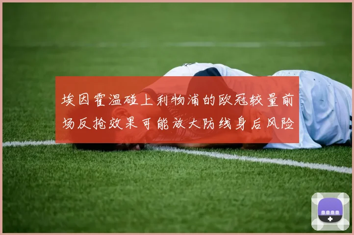 埃因霍温碰上利物浦的欧冠较量前场反抢效果可能放大防线身后风险