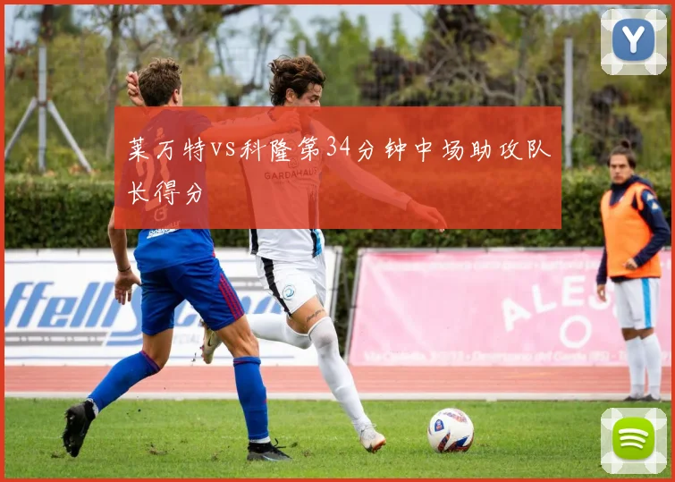 莱万特vs科隆第34分钟中场助攻队长得分