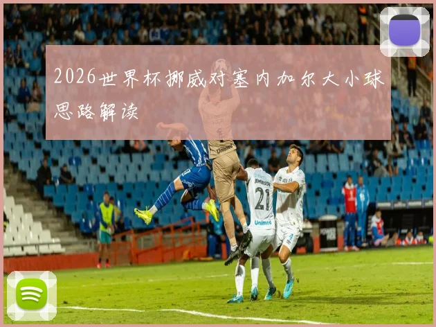 2026世界杯挪威对塞内加尔大小球思路解读